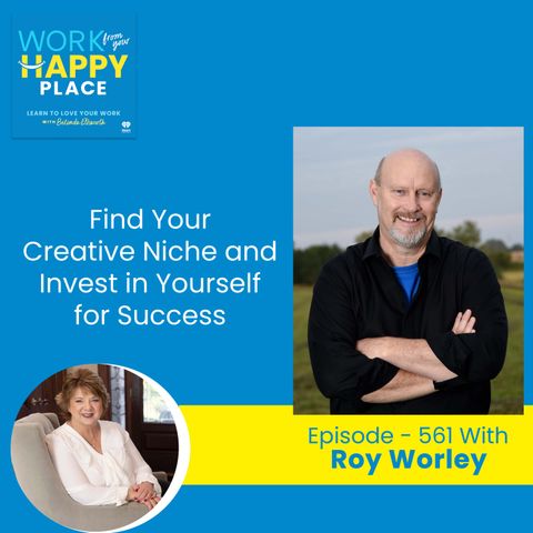 Find Your Creative Niche and Invest in Yourself for Success with Roy Worley