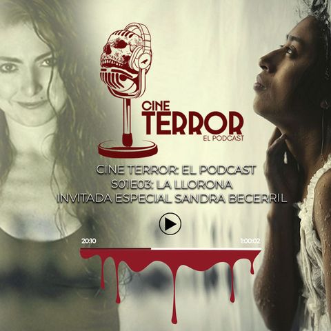 Cine Terror - El podcast - s01e03 - La Llorona, feat - Sandra Becerril