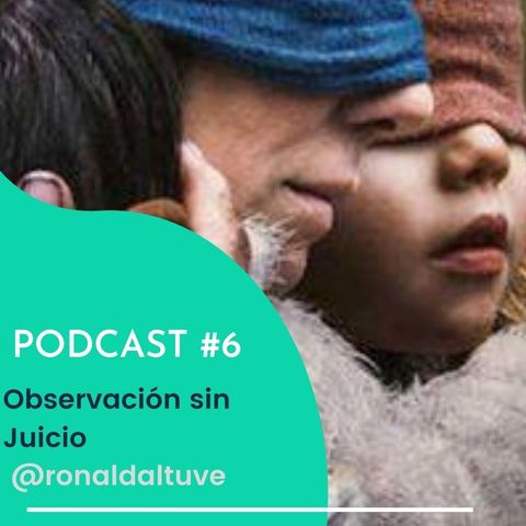 Episodio #6 Observacion sin Juicio por Ronald Altuve