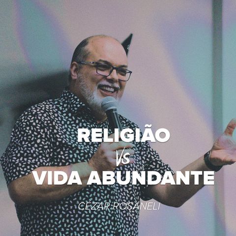 RELIGIÃO vs VIDA ABUNDANTE // Pr Cézar Rosaneli