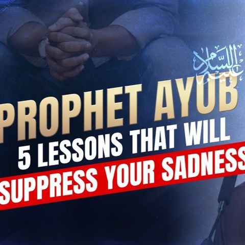 5 Lessons From The Hardships Of Prophet Ayub (AS)
