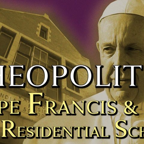 Theopolitics: Pope Francis & the Residential Schools