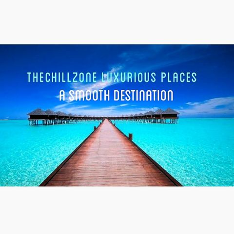 TheChillZone Luxurious Places (A Smooth Destination)