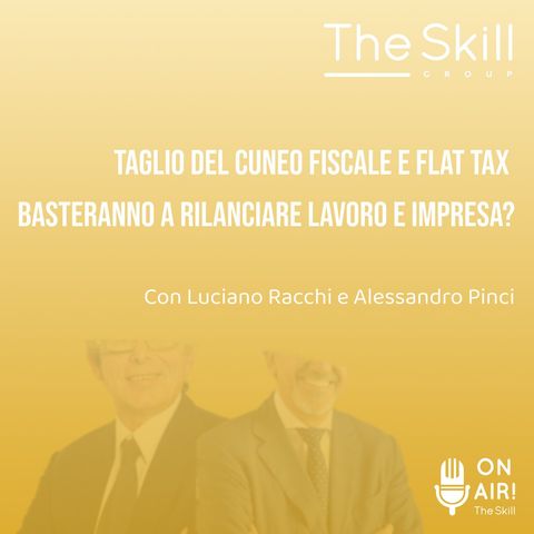 Ep. 92 - Taglio del cuneo fiscale e flat tax basteranno a rilanciare lavoro e impresa? Con Luciano Racchi e Alessandro Pinci
