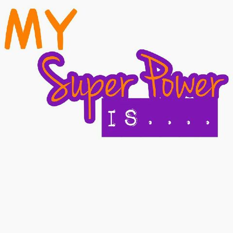 MY SUPER POWER IS....BEING STILL