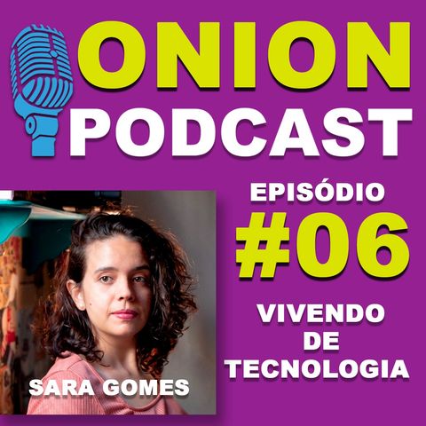 Onion Podcast - Vivendo de Tecnologia - Podcast com Sara Gomes- #06