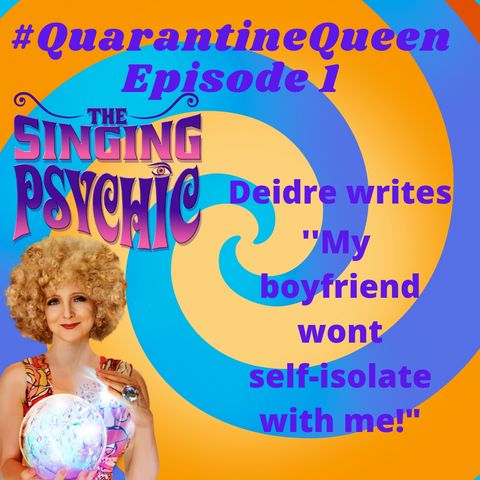 #QuarantineQueen Ep 1"My boyfriend doesn't want to self isolate with me" The Singing Psychic tackles Coronavirus problems