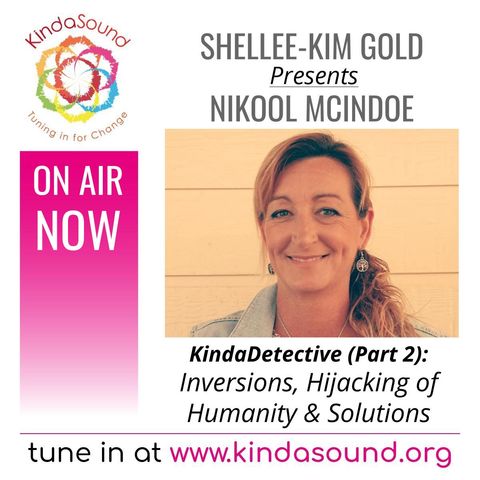 Inversions, Hijacking of Humanity & Soulutions | Nikool McIndoe Part 2 on KindaDetective with Shellee-Kim Gold