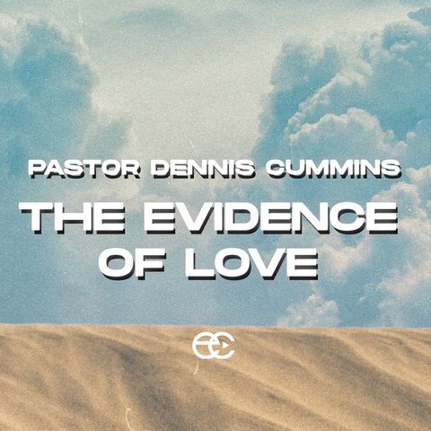 The Evidence of Love | The Evidence | Pastor Dennis Cummins | ExperienceChurch.tv