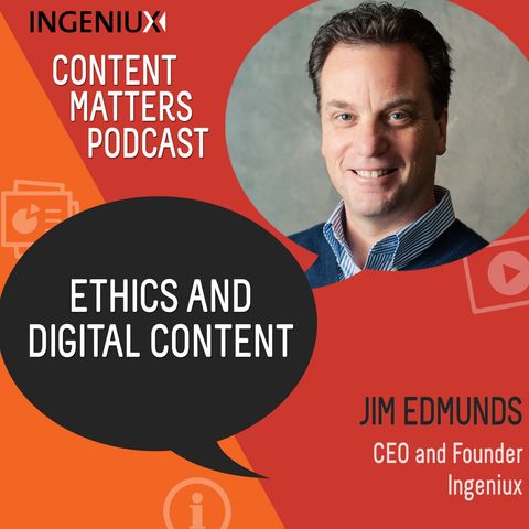 Ethics & Digital Content. A Conversation with Jim Edmunds, Ingeniux CEO & Founder