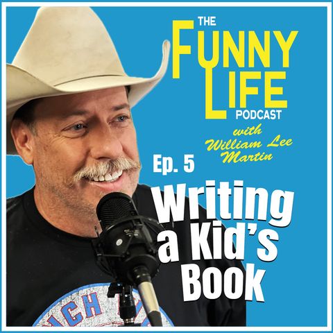 Ep. 5 – Writing a Kid's Book - The Funny Life Podcast with William Lee Martin