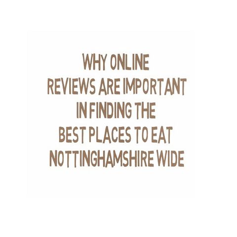 Why Online Reviews Are Important In Finding The Best Places To Eat Nottinghamshire Wide