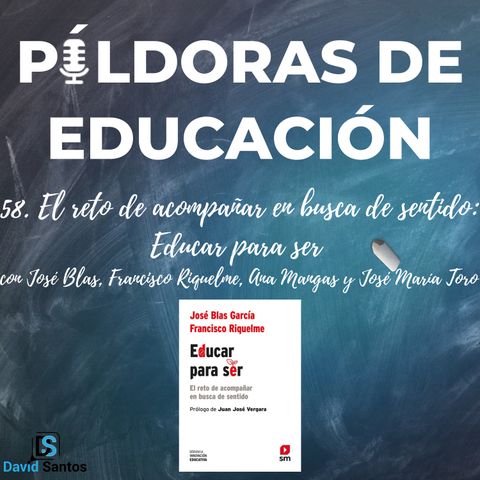 PDE58 - El reto de acompañar en busca de sentido: Educar para ser, con José Blas, Francisco Riquelme, Ana Mangas y José María Toro