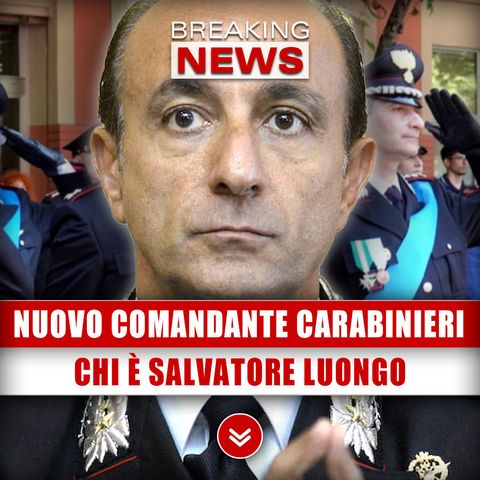 Nuovo Comandante Dei Carabinieri: Chi È Salvatore Luongo!