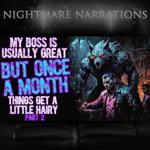My boss is usually great, but once a month things get a little hairy -Pt 2 | Werewolf Creepypasta