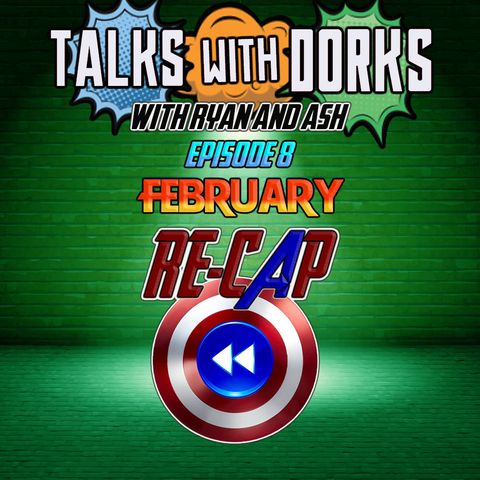 TALKS WITH DORKS EP.8 (FEBRUARY RECAP)