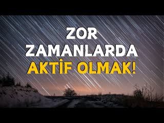 Zor Zamanlarda Aktif Olmak!     AHMET KURUCAN