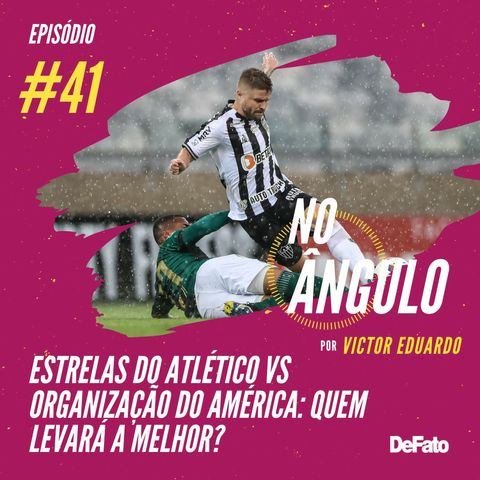 #41 - Estrelas do Atlético vs organização do América: quem levará a melhor?