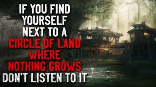 "If you find yourself next to a circle of land where nothing grows, don't listen to it"  Creepypasta