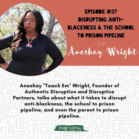 37. Disrupting Anti-Blackness & The School to Prison Pipeline with Anashay Wright