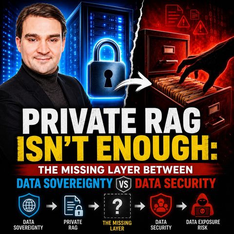 Private RAG Isn't Enough: The Missing Layer Between Data Sovereignty and Data Security