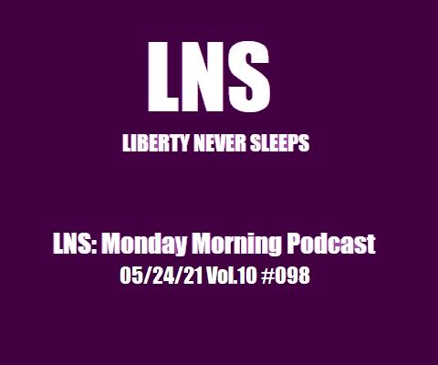 LNS: Monday Morning Podcast 05/24/21 Vol.10 #098