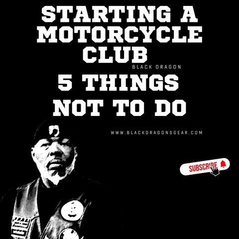 5 THINGS NOT TO DO WHEN STARTING A MOTORCYLE CLUB