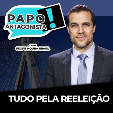 TUDO PELA REELEIÇÃO - Papo Antagonista com Felipe Moura Brasil e Claudio Dantas
