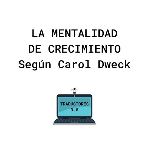 Traductores 3.0: la mentalidad de crecimiento según Carol Dweck