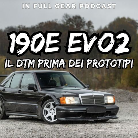 EP. 16 - Mercedes 190E 2.5-16 Evolution II, com'era il DTM prima dei Prototipi.