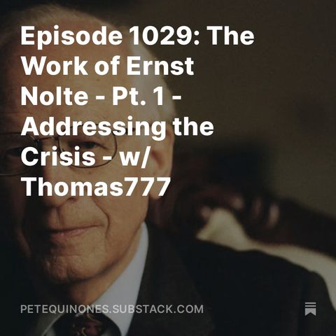 Episode 1029: The Work of Ernst Nolte - Pt. 1 - Addressing the Crisis - w/ Thomas777
