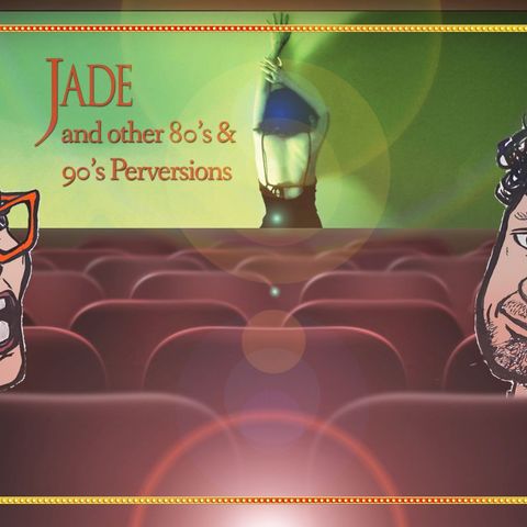Episode 32 - JADE and Other Cinematic Perversions