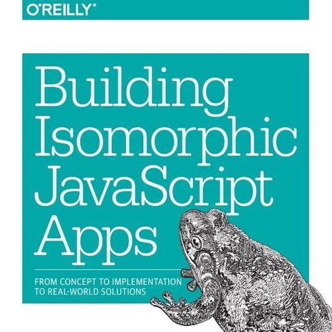 Building Isomorphic JavaScript Apps: From Concept to Implementation to Real-World Solutions