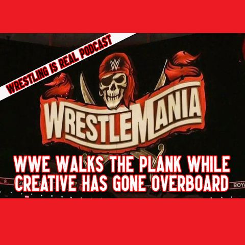 Wrestlemania 37: WWE Walks the Plank While Creative Has Gone Overboard Episode 600!