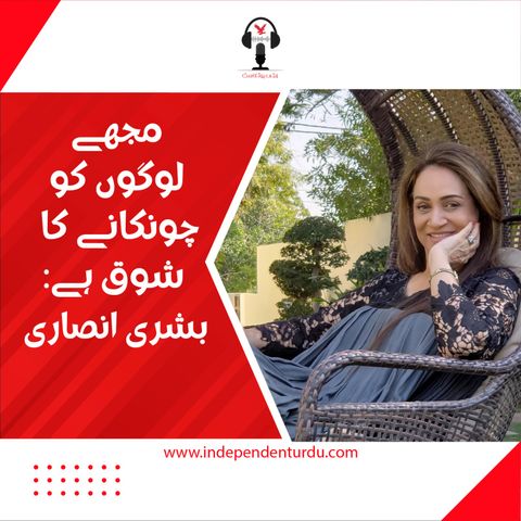 مجھے لوگوں کو چونکانے کا شوق ہے: بشری انصاری