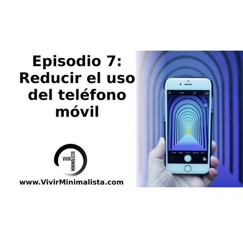 Episodio 7: Reducir el uso del teléfono móvil - Minimalismo digital