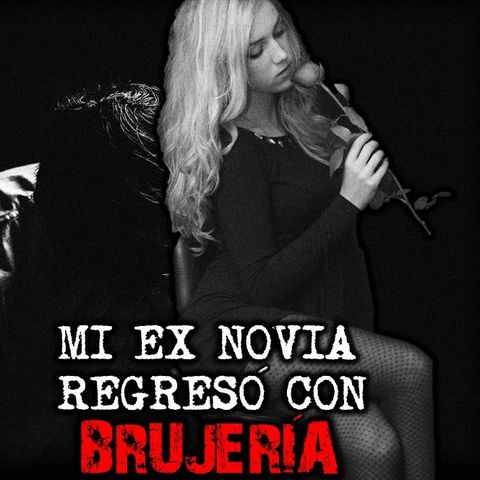 MI EXNOVIA REGRESO CON BRUJERÍA | RELATOS DE BRUJERÍA | RELATOS Y LEYENDAS DE TERROR