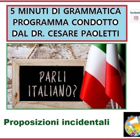Rubrica: 5 MINUTI DI GRAMMATICA ITALIANA - condotta dal Dott. Cesare Paoletti: PROPOSIZIONI INCIDENTALI
