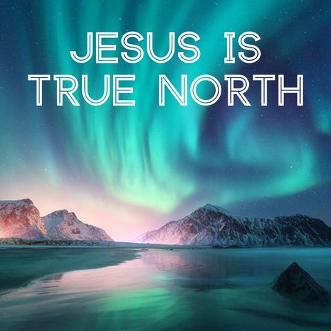 Jesus is True North
