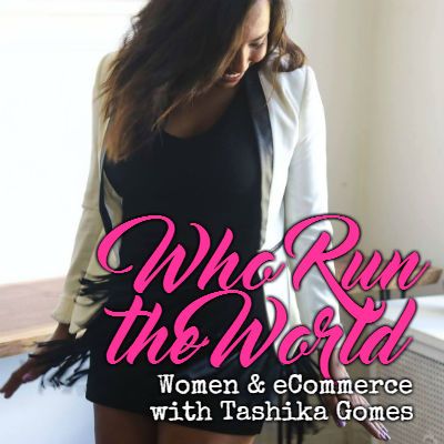 Who Run the World: Women & eCommerce with Tashika Gomes
