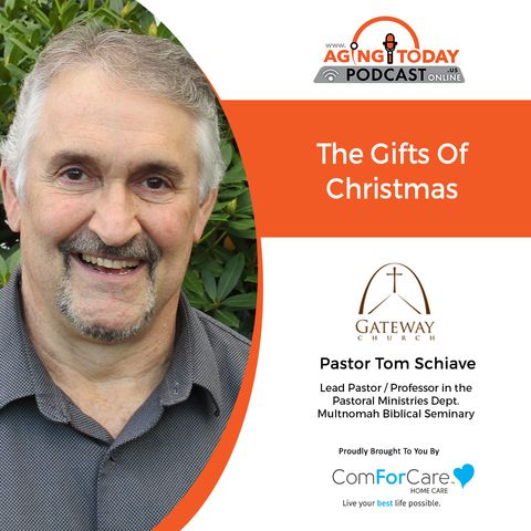 12/20/21: Pastor Tom Schiave with Gateway Church | The Gifts Of Christmas | Aging Today with Mark Turnbull from ComForCare Portland