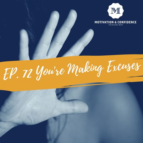 Ep. 72 - You're making excuses