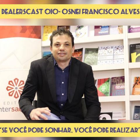 Dealerscast 010 - Osnei Francisco Alves