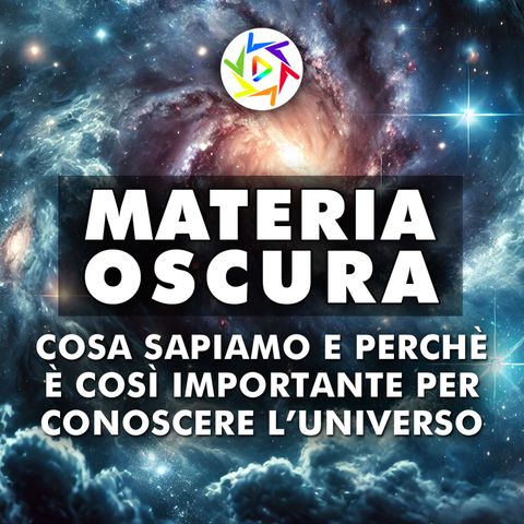 Materia Oscura: Cosa Sappiamo e perché è Importante Per Comprendere l'Universo!