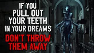 "If you pull your teeth out in your dreams, don't throw them away" Creepypasta
