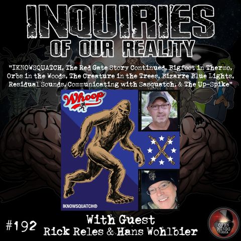 #192 Rick Reles & Hans Wohlbier "IKNOWSQUATCH, The Red Gate Story Continued, Bigfoot in Thermo, Orbs in the Woods, The Creature in the Trees