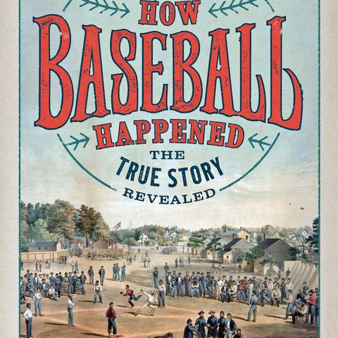 Books on Sports: Guest Author Thomas W Gilbert How Baseball Happened: Outrageous Lies Exposed! The True Story Revealed