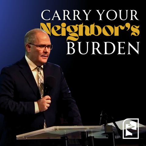 Carry Your Neighbors Burden // Aaron Arrowood // 11/12/2023