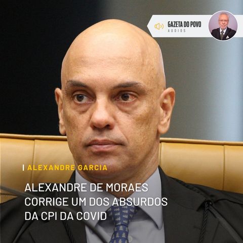 Alexandre de Moraes corrige um dos absurdos da CPI da Covid