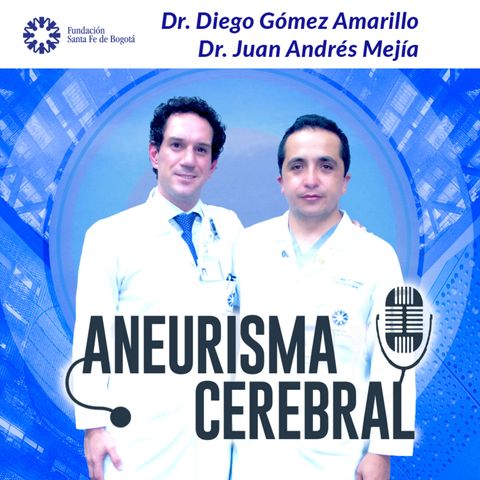 #64 Aneurismas Cerebrales: Qué son y sus consecuencias. Doctores Diego Gómez Amarillo y Juan Andrés Mejía